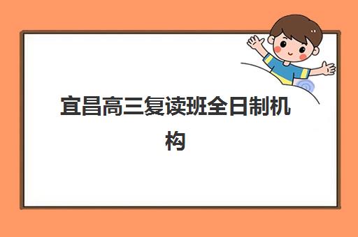宜昌高三复读班全日制机构教学创新力三强如何选择？2025年最新创新教学模式、特色对比与择校指南