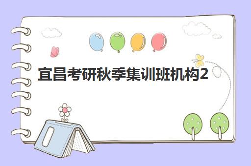 宜昌考研秋季集训班机构2025年要求多少分？最新入学标准、分数提升策略与择校全指南