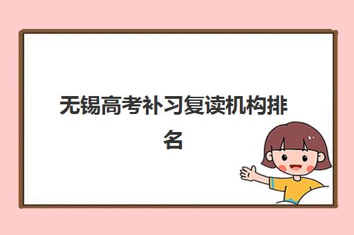 无锡高考补习复读机构排名榜最新如何查询？2025年TOP5机构深度评测、择校指南与成功案例解析