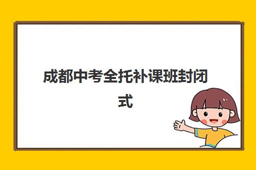 成都中考全托补课班封闭式集训营有哪些机构？2025年最新权威排名、各校特色与择校全指南