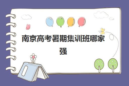 南京高考暑期集训班哪家强？2025年十大机构特色解析与择校指南