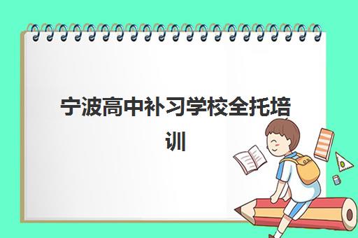 宁波高中补习学校全托培训排名第一的学校如何选择？2025年最新评测、择校指南与成功案例深度解析