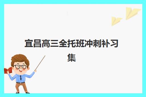 宜昌高三全托班冲刺补习集训营排名榜最新公布如何查询？2025年权威榜单、各校特色解析与科学择校全指南