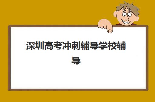 深圳高考冲刺辅导学校辅导机构哪个比较好？2023年最新权威排名解析、择校标准与成功案例全攻略