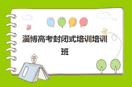 淄博高考封闭式培训培训班多少钱一个月？2025年费用明细、机构对比与择校指南全解析