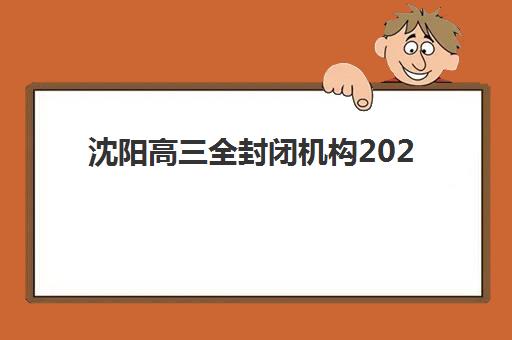 沈阳高三全封闭机构2025年时间公布如何查询？最新开学时间表、各校课程安排与科学备考全指南