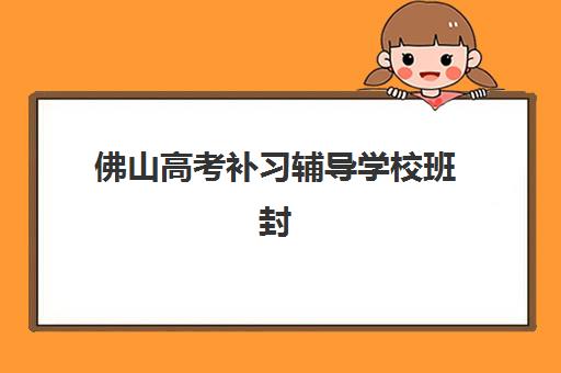 佛山高考补习辅导学校班封闭式集训营地址如何查询？2025年最新校区分布、择校指南与交通全攻略