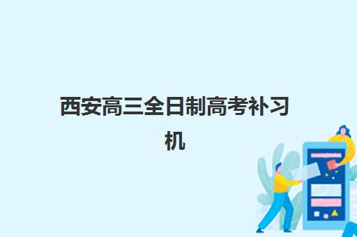 西安高三全日制高考补习机构发展指数TOP5如何科学评估？2025年权威榜单深度解析、各校特色对比与择校全指南