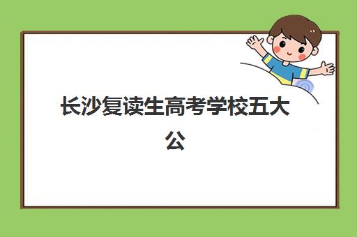 长沙复读生高考学校五大公办机构运营分析如何开展？2025年最新运营模式深度解析与科学择校全攻略