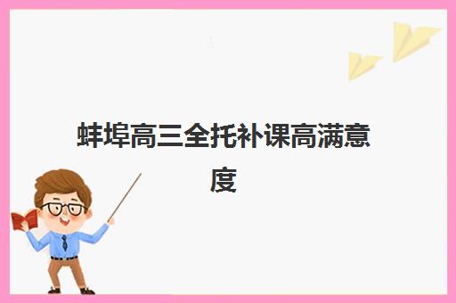 蚌埠高三全托补课高满意度机构案例集如何查询？2025年最新真实案例与择校指南全解析
