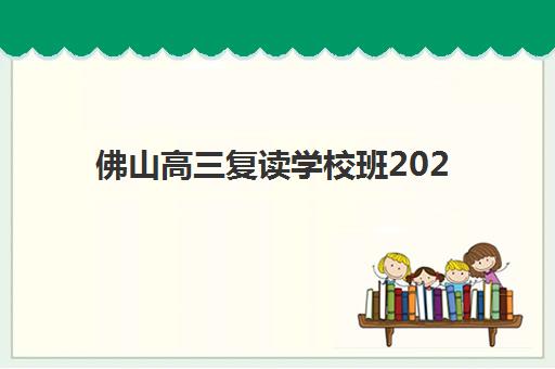 佛山高三复读学校班2025辅导班哪儿最好如何选择最科学？2025年最新排名解析、择校技巧与成功案例全攻略