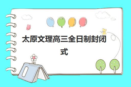 太原文理高三全日制封闭式集训营有哪些学校可选？2025年最新TOP10机构详情与科学择校指南