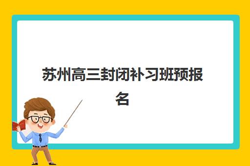 苏州高三封闭补习班预报名费用多少钱啊？2025年最新收费标准与择校全攻略