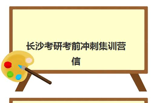 长沙考研考前冲刺集训营信息确认时间如何安排？2025年各机构确认节点、流程详解与备考全指南
