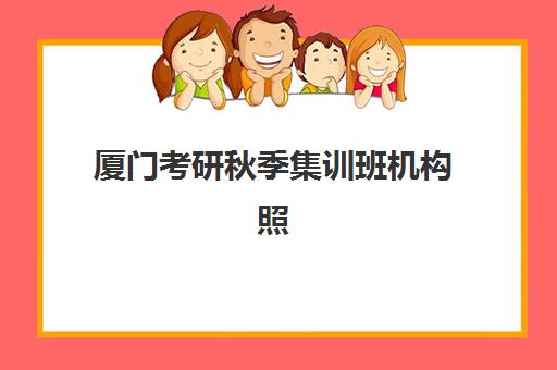 厦门考研秋季集训班机构照片要求是什么？2025年最新规格标准、拍摄技巧与审核全指南