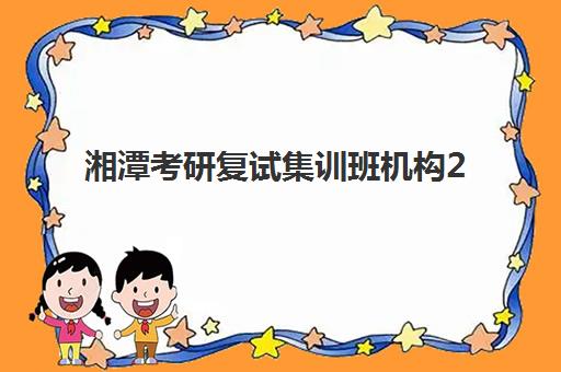 湘潭考研复试集训班机构2025成绩出分时间如何查询？最新时间表、查分渠道与集训班选择全指南