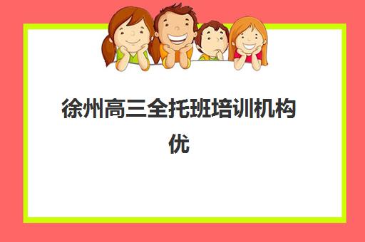 徐州高三全托班培训机构优质服务案例集如何参考？2025年真实学员故事、服务亮点与择校启示