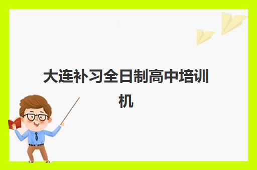大连补习全日制高中培训机构费用高吗如何判断更科学？2025年最新费用解析、性价比评估与择校指南全解析