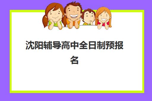 沈阳辅导高中全日制预报名考点有哪些专业？2025年最新专业目录、选择标准与报名全攻略