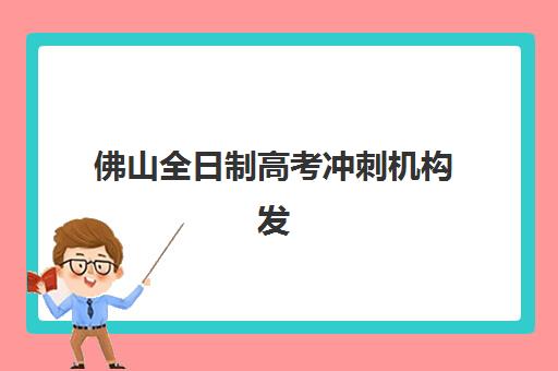 佛山全日制高考冲刺机构发展指数TOP5如何评估？2025年权威排名、收费标准与择校指南全解析