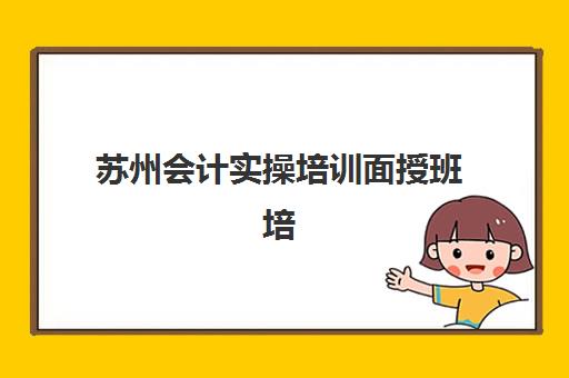 苏州会计实操培训面授班培训机构费用高吗？2025年最新价格表、性价比分析与选择指南