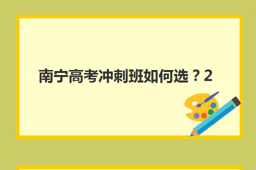 南宁高考冲刺班如何选？2025年十大机构实力解析与择校指南