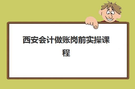 西安会计做账岗前实操课程2025报名时间表如何查询？最新官方时间节点、报名流程详解与机构选择全指南