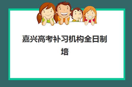 嘉兴高考补习机构全日制培训机构寄宿基地有哪些？2025年最新TOP5推荐详情、择校标准与寄宿指南全解析