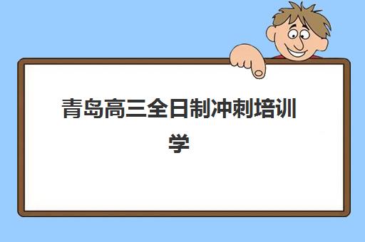 青岛高三全日制冲刺培训学校机构核心竞争力如何对比？2025年最新评估体系与科学择校指南全解析