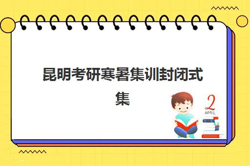 昆明考研寒暑集训封闭式集训营地址在哪？2025年权威地址大全、择校指南与成功案例全解析