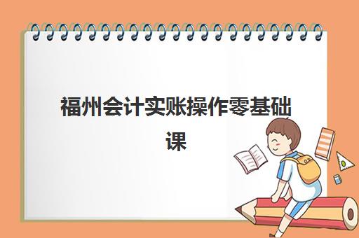 福州会计实账操作零基础课程时间2025年具体时间如何安排？最新课程表、报名指南与成功案例深度解析