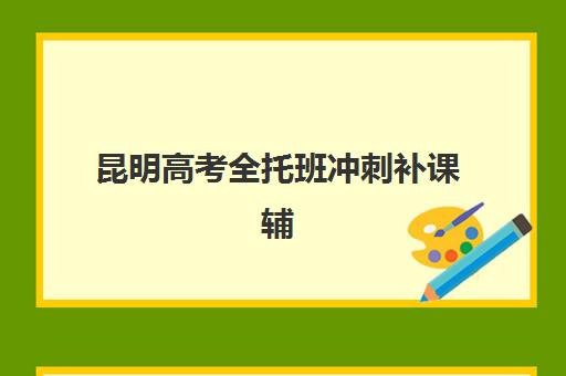 昆明高考全托班冲刺补课辅导班排名一览表如何查询？2025年最新机构对比、择校指南与避坑全攻略