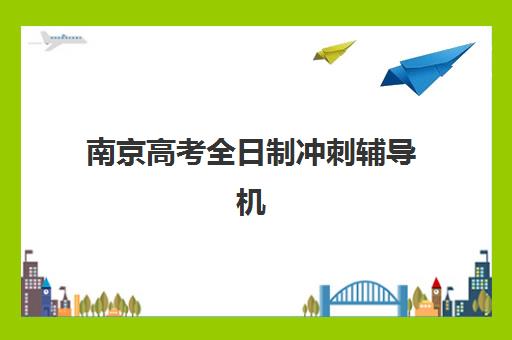 南京高考全日制冲刺辅导机构封闭式集训营地址电话如何查询？2025年最新联系方式与择校全攻略