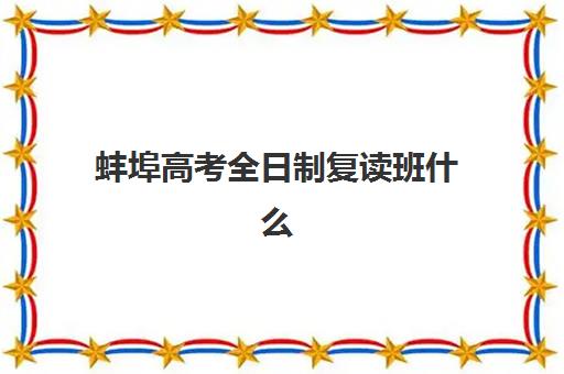 蚌埠高考全日制复读班什么时候报名考试？2025年最新时间表、报名流程与备考指南全解析
