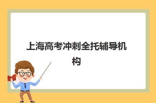 上海高考冲刺全托辅导机构排行榜最新如何查询？2025年顶尖机构排名与择校全攻略