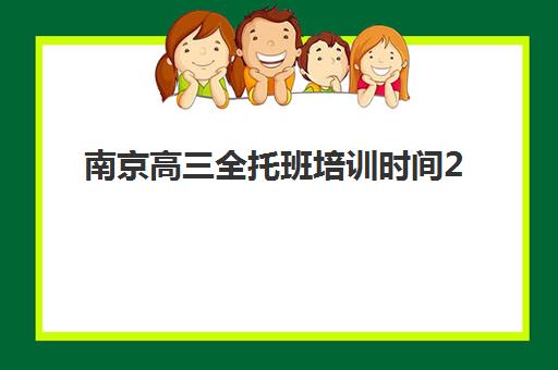 南京高三全托班培训时间2025年公布如何查询？最新权威时间表、择校策略与成功案例全解析