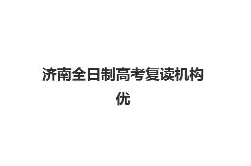 济南全日制高考复读机构优质机构TOP5推荐如何选择？2025年最新排名、各校特色与择校全攻略