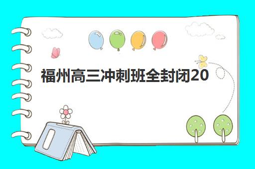 福州高三冲刺班全封闭2025辅导班哪儿最好？2025年权威排名深度解析、各机构特色对比与科学择校全指南