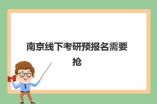 南京线下考研预报名需要抢考点吗？2025年最新考点分配规则、报名策略与成功技巧全解析