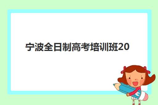 宁波全日制高考培训班2025年报名时间如何查询？最新时间预测、报名流程与备考全指南
