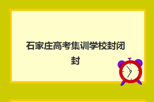 石家庄高考集训学校封闭封闭式集训营地址电话如何查询？最新权威信息、各校位置导航与联系指南全解析