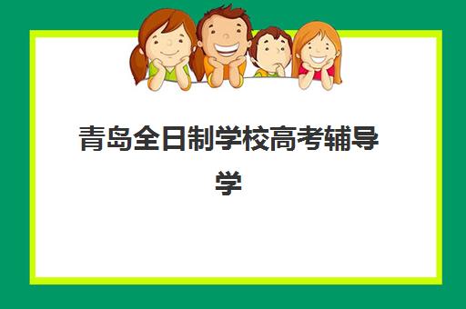 青岛全日制学校高考辅导学校有哪些学校可选？2025年最新十大排名、择校指南与性价比分析全攻略