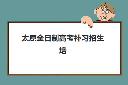 太原全日制高考补习招生培训机构费用多少？2025年最新价格表、择校指南与性价比分析全攻略