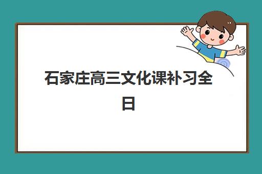 石家庄高三文化课补习全日制辅导学校哪家好一点？2025年最新排名、费用对比与择校全攻略