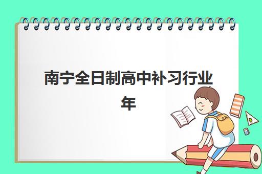 南宁全日制高中补习行业年度头部机构公示，2025年最新收费标准与择校指南