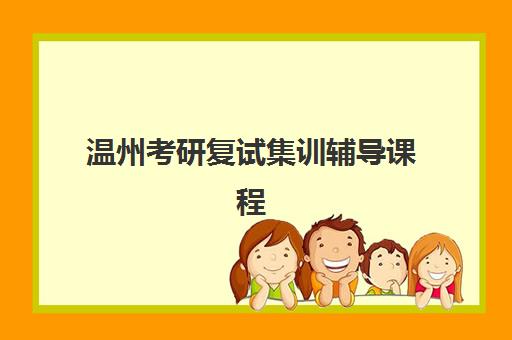 温州考研复试集训辅导课程2025年时间是多少如何科学查询？最新时间表、报名策略与备考指南全解析