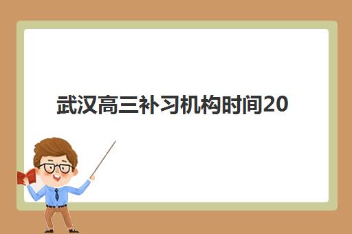 武汉高三补习机构时间2025具体时间如何查询?最新招生日程、报名流程与择校指南全解析 武汉高三补习机构时间2025具体时间如何查询?最新招生日程、报名流程与择校指南全解析