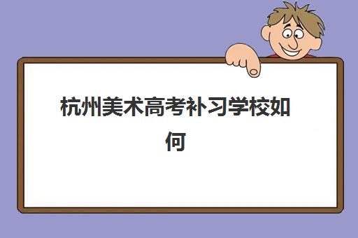 杭州美术高考补习学校如何选？2026年用户推荐度TOP3画室深度解析与择校指南