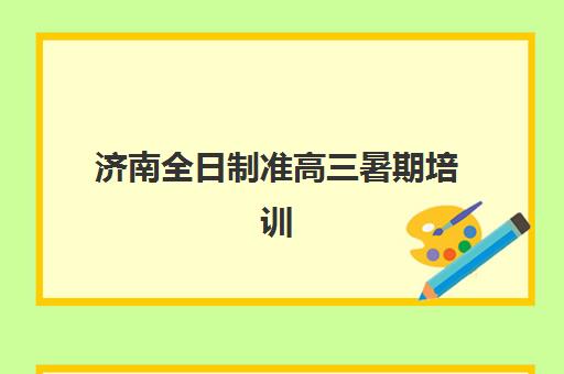 济南全日制准高三暑期培训三大公办机构特色对比如何查询？2025年最新排名、择校标准与成功案例全解析