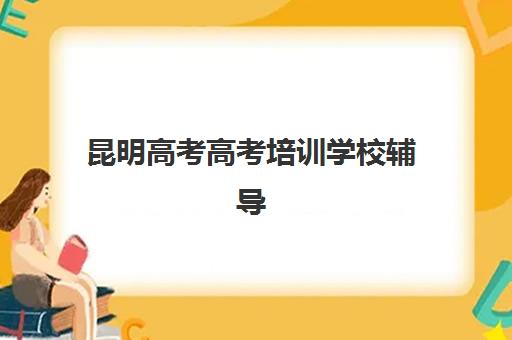 昆明高考高考培训学校辅导机构有哪些地方好？2025年权威Top10排名解析、各校特色对比与科学择校全指南